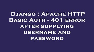 Django : Apache HTTP Basic Auth - 401 error after supplying username and password