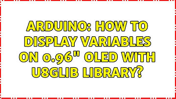 Arduino: How to display variables on 0.96" OLED with u8glib library? (2 Solutions!!)
