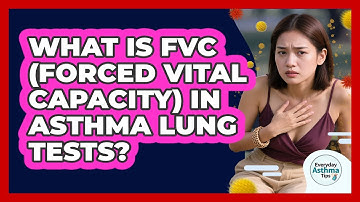What Is FVC (Forced Vital Capacity) In Asthma Lung Tests? - Everyday Asthma Tips