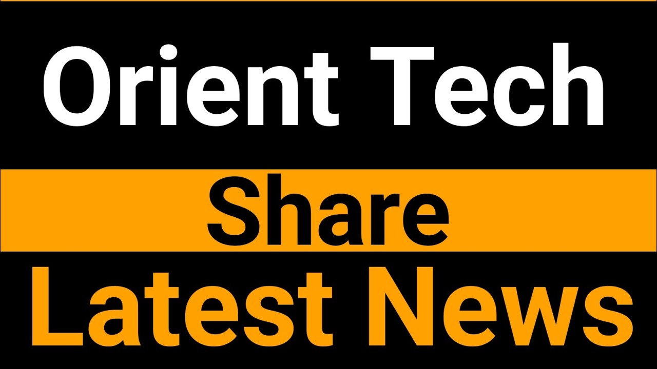 Orient Tech share latest news