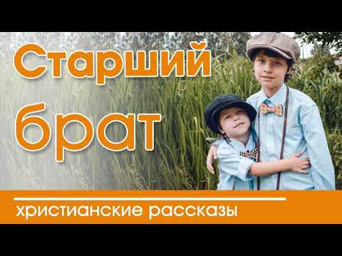 "Старший брат" ИНТЕРЕСНЫЙ ХРИСТИАНСКИЙ РАССКАЗ | Христианские рассказы
