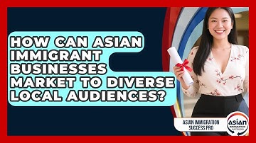 How Can Asian Immigrant Businesses Market To Diverse Local Audiences?