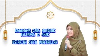 Cara Mendidik keluarga dan anak - ustadzah Syifa Nurfadillah