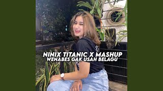 Ninix Titanic X Mashup Wenabes Gak Usah Belagu