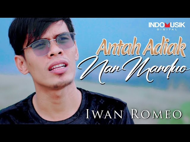 Iwan Romeo - Antah Adiak Nan Manduo class=