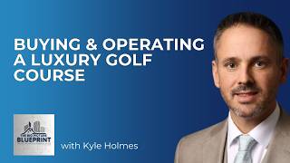Leaders in Business: Kyle Holmes, Buying & Operating a Luxury Golf Course