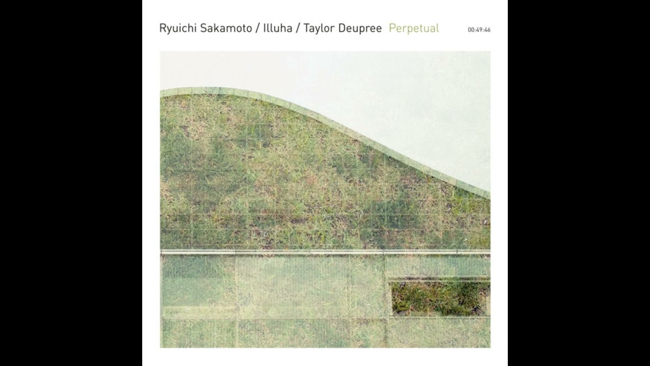 Ryuichi Sakamoto || Illuha || Taylor Deupree || Perpetual (2015