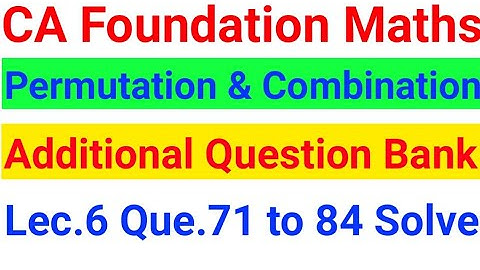 CA Foundation Permutation and Combination Additional Question Bank Que.No.71 -84 Solve