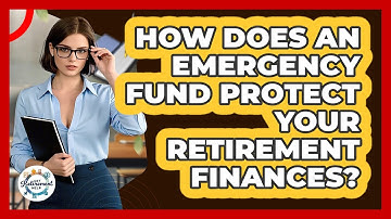 How Does An Emergency Fund Protect Your Retirement Finances? - Get Retirement Help
