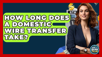 How Long Does A Domestic Wire Transfer Take? - Ask Your Bank Teller