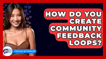 How Do You Create Community Feedback Loops? - Everyday-Networking