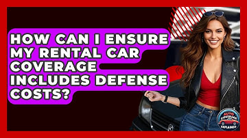 How Can I Ensure My Rental Car Coverage Includes Defense Costs? - Auto Coverage Explained