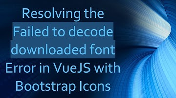 Resolving the Failed to decode downloaded font Error in VueJS with Bootstrap Icons