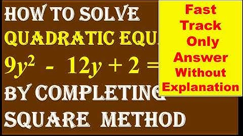FAST TRACK ANSWER, 4. Find the roots of Quadratic Equation 9y^2 - 12y + 2 = 0 by Completing Square