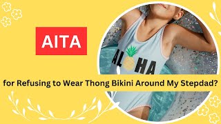 AITA for Refusing to Wear a Thong Bikini Around My Stepdad? Comment your opinion!