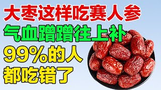 大枣这样吃赛人参，气血蹭蹭往上补，99%的人都吃错了【养生有道】