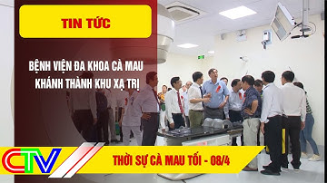 Thời sự Cà Mau tối 08.4.2023 | Bệnh viện đa khoa Cà Mau khánh thành khu xạ trị