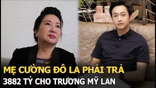 Mẹ Cường Đô La phải trả 3882 tỷ cho Trương Mỹ Lan?