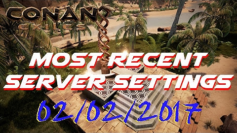 Most Recent Server Settings | 02/02/2017 | Conan Exiles