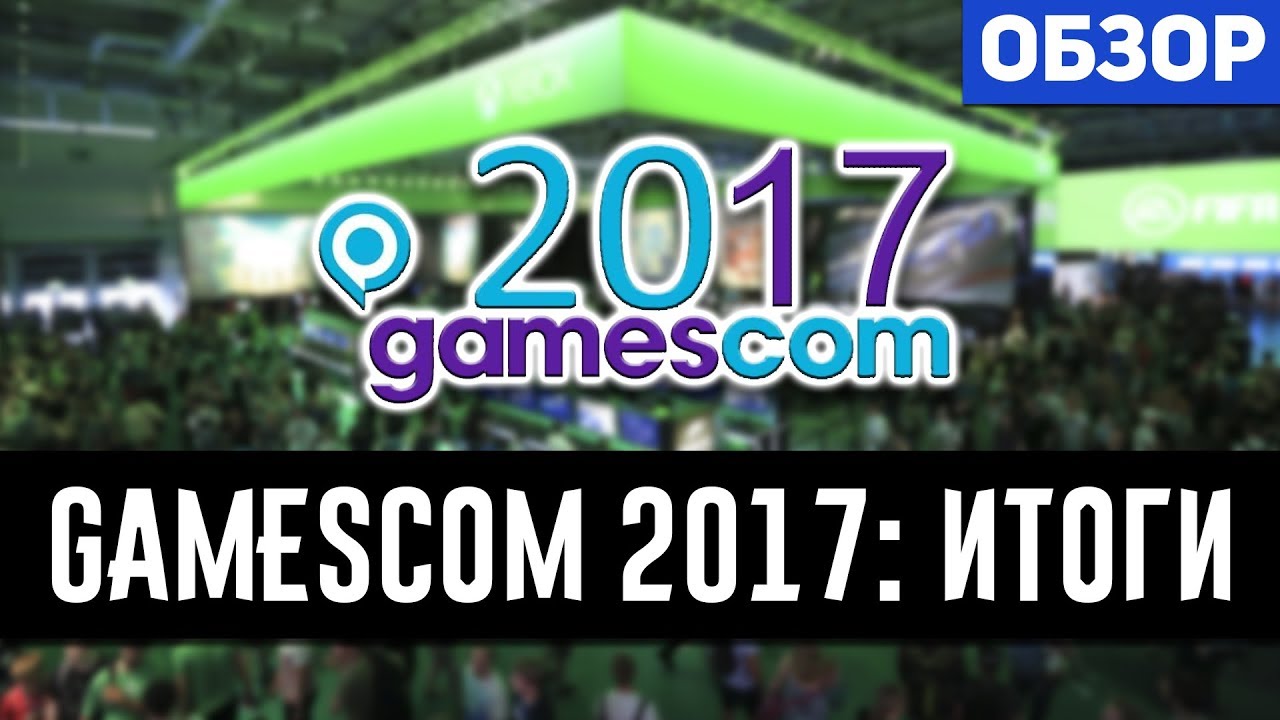GAMESCOM 2017: ПОДВОДИМ ИТОГИ - БЫЛО СКУЧНО