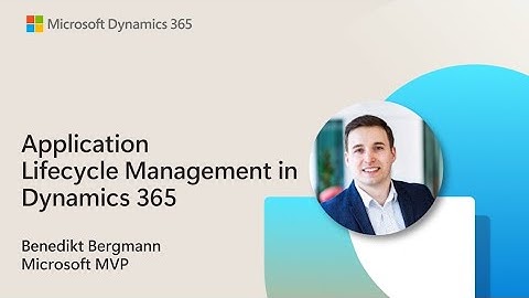 Application Lifecycle Management | Benedikt Bergmann | Dynamics 365 Community Call CRM Edition