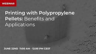 WEBINAR: Printing with Polypropylene Pellets - Benefits and Applications WEBINAR: Printing with Polypropylene Pellets - Benefits and Applications