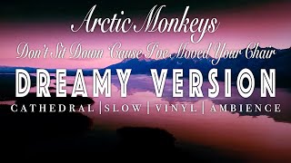 Arctic Monkeys - Don't Sit Down 'Cause I've Moved Your Chair - [ SLOWED + REVERB ]  Dreamy Version