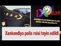 Xankəndiyə polis rəisi təyin edildi