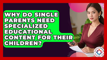 Why Do Single Parents Need Specialized Educational Content for Their Children?