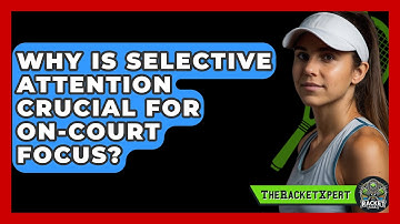 Why Is Selective Attention Crucial For On-court Focus? - The Racket Xpert