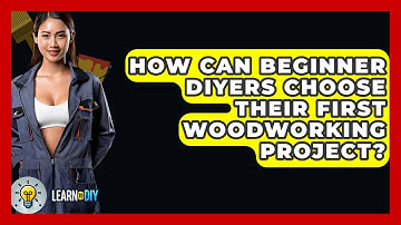 How Can Beginner DIYers Choose Their First Woodworking Project? - LearnToDIY360.com