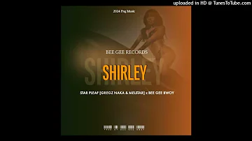 Shirley(Official Audio)Star Pleaf Bakaz(Gregz_Naka_&_Melstar)_x_Bee Gee Bwoy-Prod By Bee Gee Bwoy