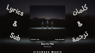Born For This - The Score (Lyrics + Arabic sub / كلمات + ترجمة عربية)