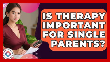 Is Therapy Important For Single Parents? - Single Parent Support Hub