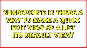 Sharepoint: Is there a way to make a Quick Edit view of a list its default view? (2 Solutions!!)