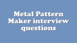 Celebrity Metal Pattern Maker interview questions Net Worth