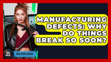 Manufacturing Defects: Why Do Things Break So Soon? - How Things Break