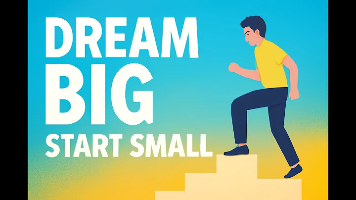 Dream Big, Start Small – achieving huge goals by taking small, steady actions.