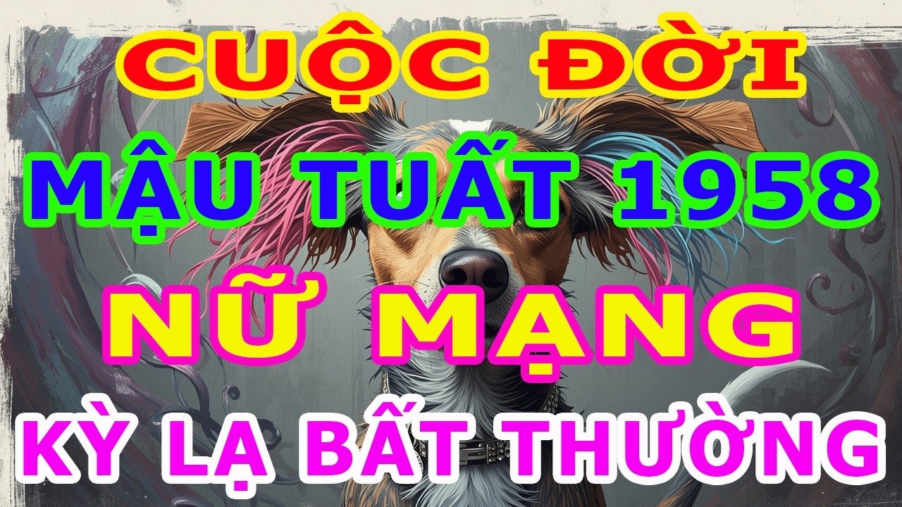 Tử Vi Trọn Đời Nữ Mạng Tuổi Mậu Tuất 1958 Năm 2026,  Một Cuộc Đời Kỳ Lạ