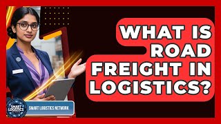 What Is Road Freight In Logistics? - Smart Logistics Network How Does Freight Transport Work On Roads Smart Logistics Network