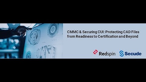 Webinar: CMMC & Securing CUI Protecting CAD Files from Readiness to Certification and Beyond