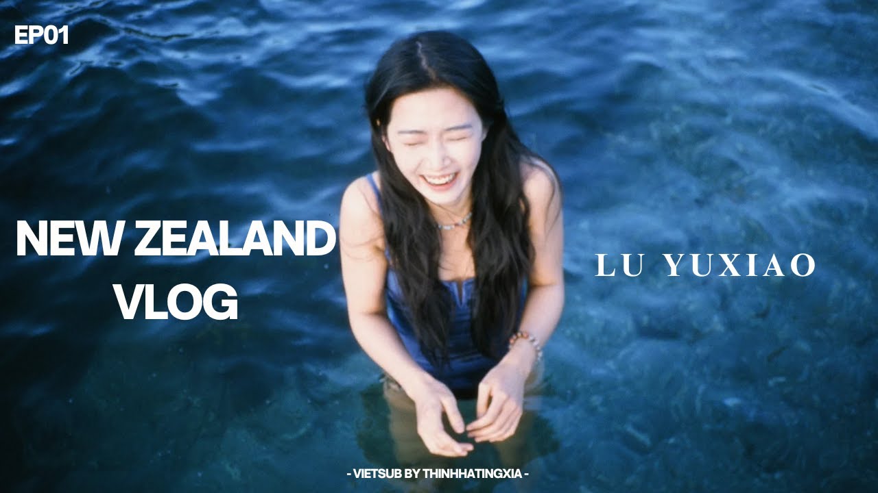 【VIETSUB】Lu Yuxiao’s New Zealand Vlog EP01: Khởi đầu chuyến hành trình khám phá New Zealand