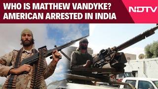 Who Is Matthew Vandyke, American Arrested In India Over Drone Warfare Training