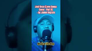 Just Once [Love Songs Cover - Part 8] - by James Ingram | Music & Life Blog #justonce