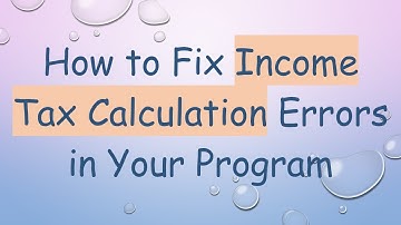 How to Fix Income Tax Calculation Errors in Your Program