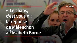 « Le chaos, c'est vous » : la réponse de Mélenchon à Élisabeth Borne