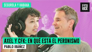AXEL BUSCA UNA NUEVA RELACIÓN CON CFK | PABLO IBÁÑEZ en SEGUROLA Y HABANA