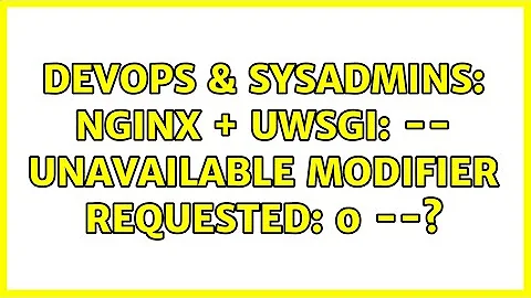 DevOps & SysAdmins: nginx + uwsgi: -- unavailable modifier requested: 0 --? (2 Solutions!!)