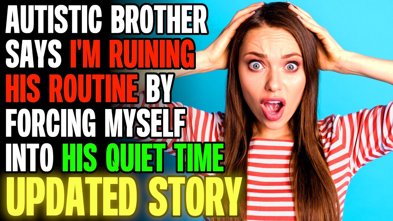 Autistic Brother Says I'm RUINING His Routine By Forcing Myself Into his Quiet Time r/Relationships