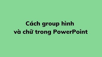 Cách group hình và chữ trong PowerPoint